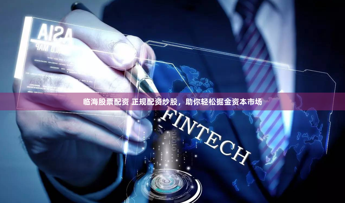 临海股票配资 正规配资炒股,助你轻松掘金资本市场