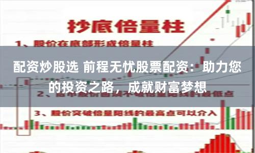 配资炒股选 前程无忧股票配资：助力您的投资之路，成就财富梦想