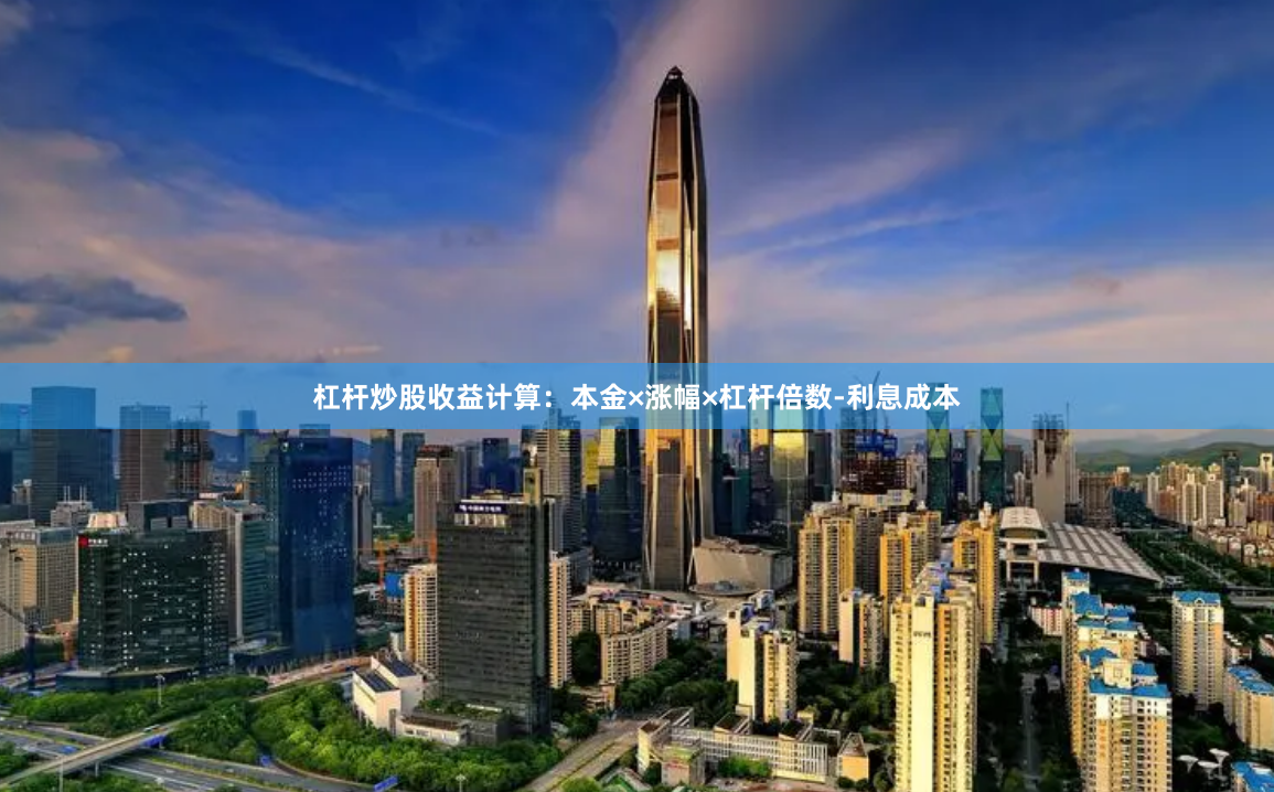 杠杆炒股收益计算：本金×涨幅×杠杆倍数-利息成本