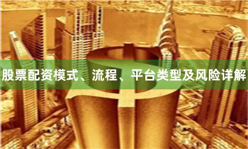 股票配资模式、流程、平台类型及风险详解