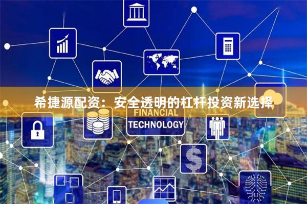 希捷源配资：安全透明的杠杆投资新选择