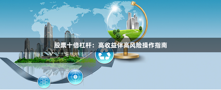 股票十倍杠杆：高收益伴高风险操作指南