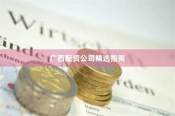 广西配资公司精选指南