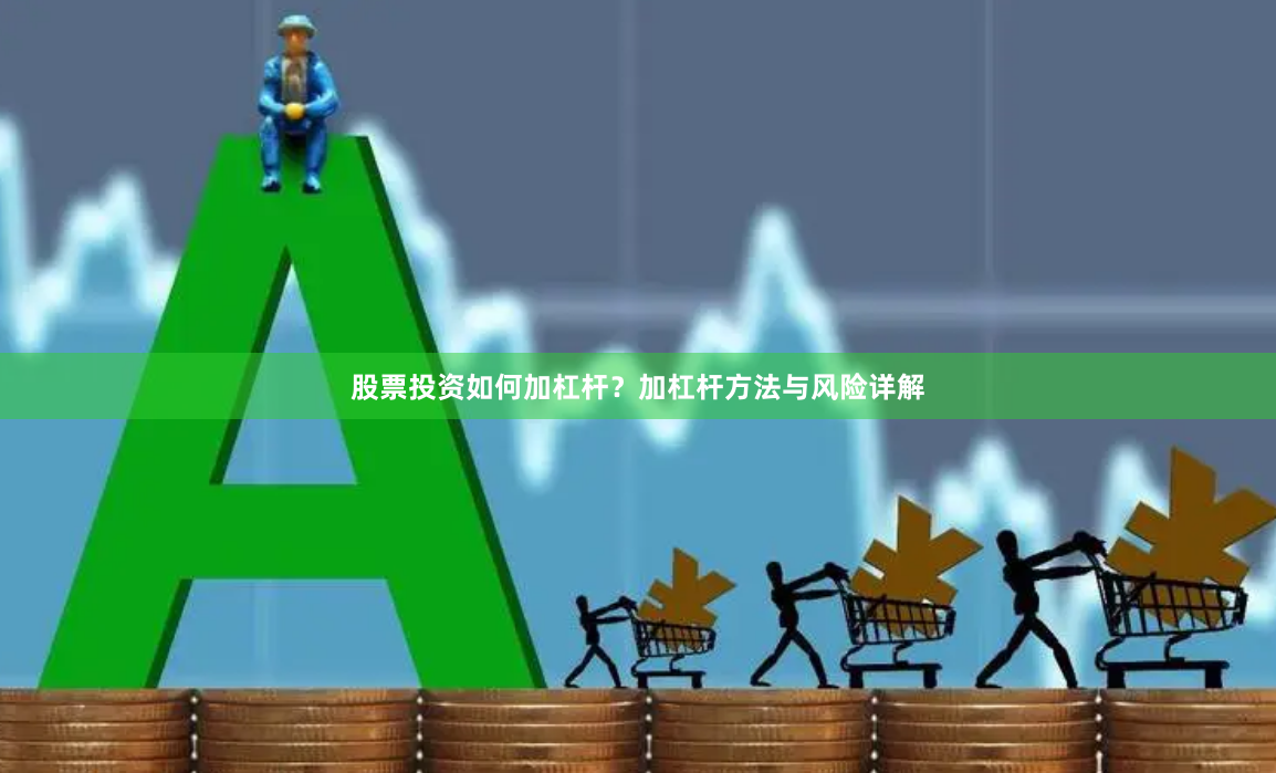 股票投资如何加杠杆？加杠杆方法与风险详解