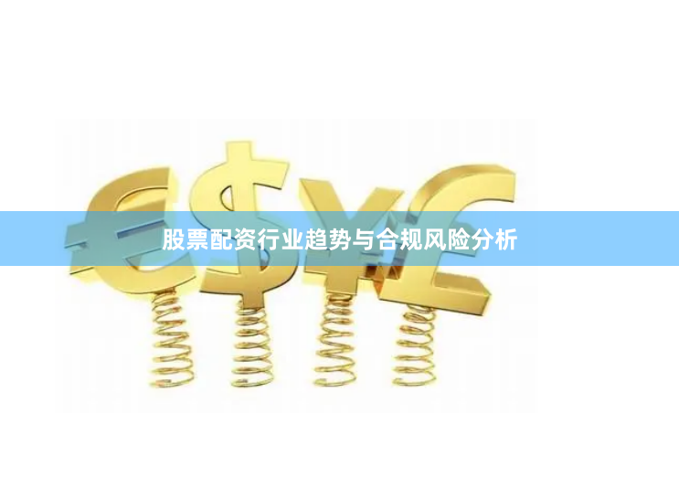 股票配资行业趋势与合规风险分析