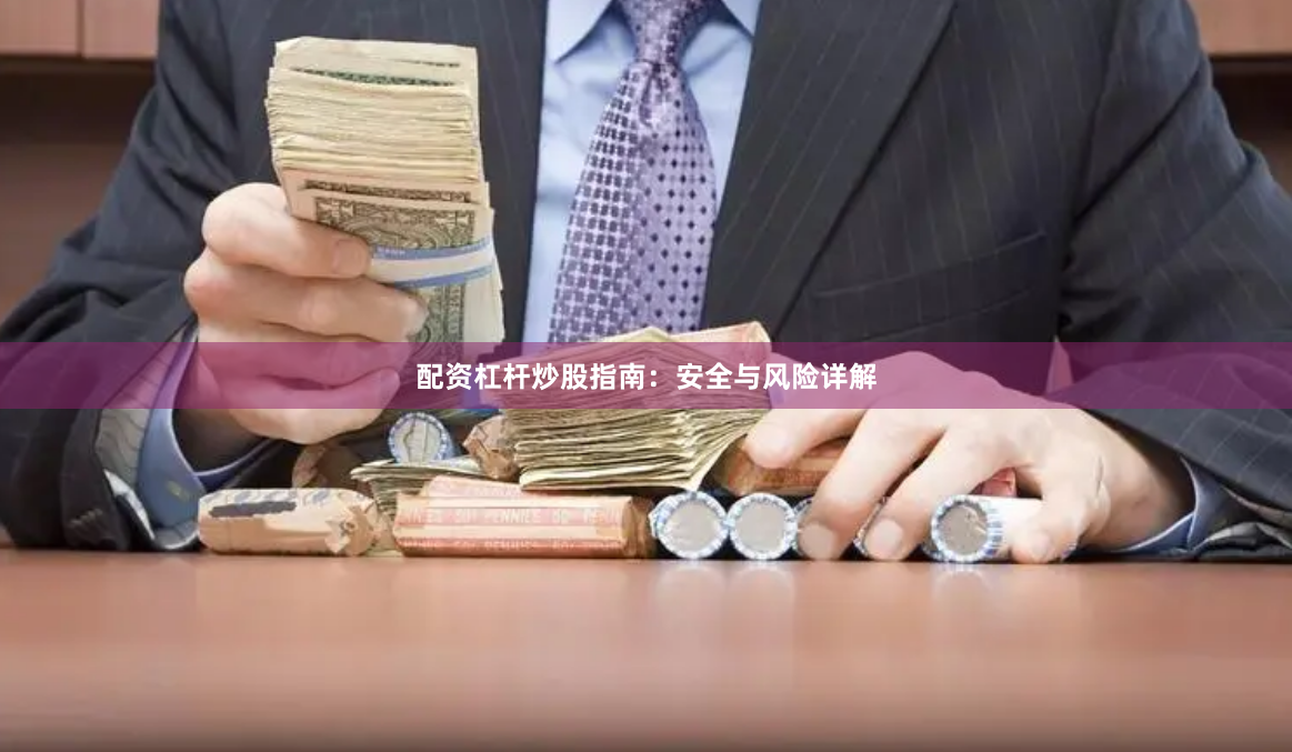 配资杠杆炒股指南：安全与风险详解